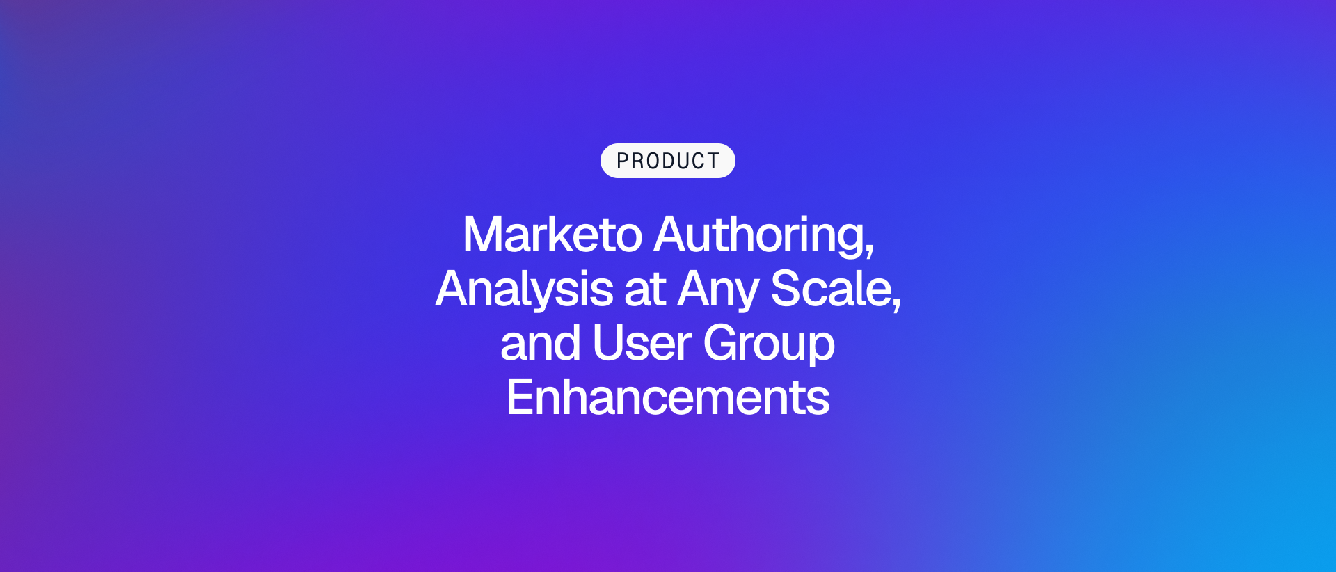 Product release header for Marketo Authoring, Analysis at Any Scale, and User Group Enhancements.